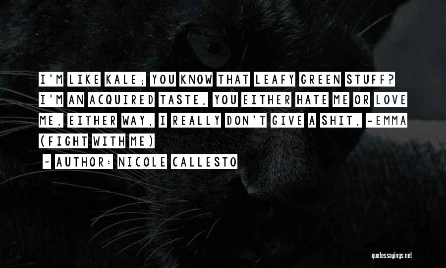 Nicole Callesto Quotes: I'm Like Kale; You Know That Leafy Green Stuff? I'm An Acquired Taste. You Either Hate Me Or Love Me.