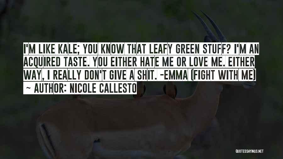 Nicole Callesto Quotes: I'm Like Kale; You Know That Leafy Green Stuff? I'm An Acquired Taste. You Either Hate Me Or Love Me.