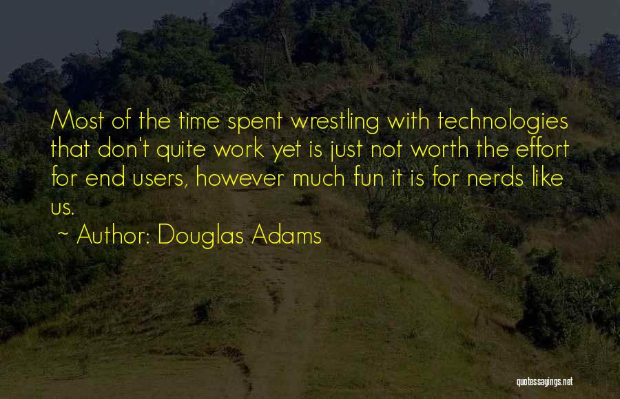 Douglas Adams Quotes: Most Of The Time Spent Wrestling With Technologies That Don't Quite Work Yet Is Just Not Worth The Effort For