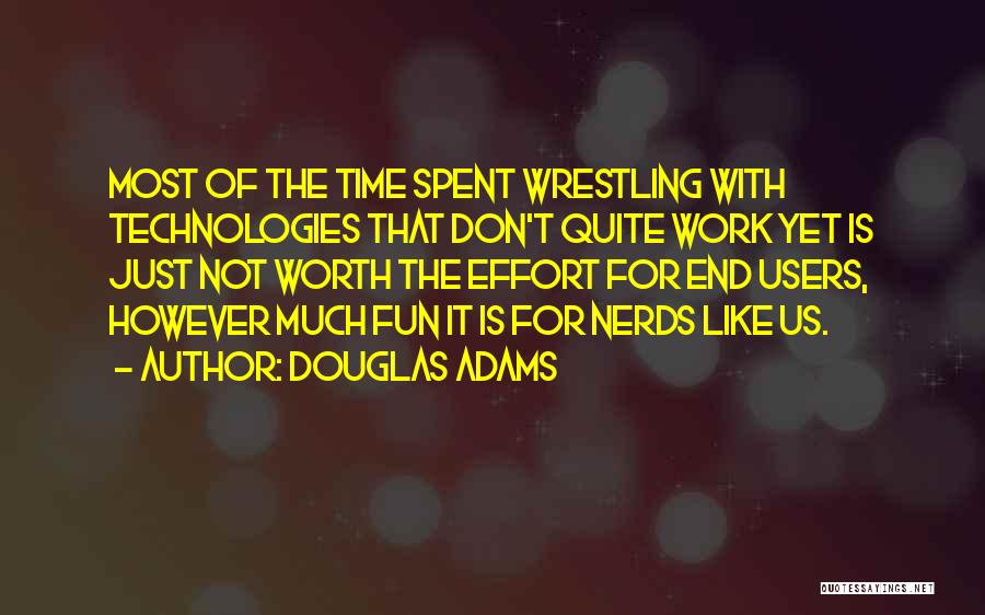 Douglas Adams Quotes: Most Of The Time Spent Wrestling With Technologies That Don't Quite Work Yet Is Just Not Worth The Effort For