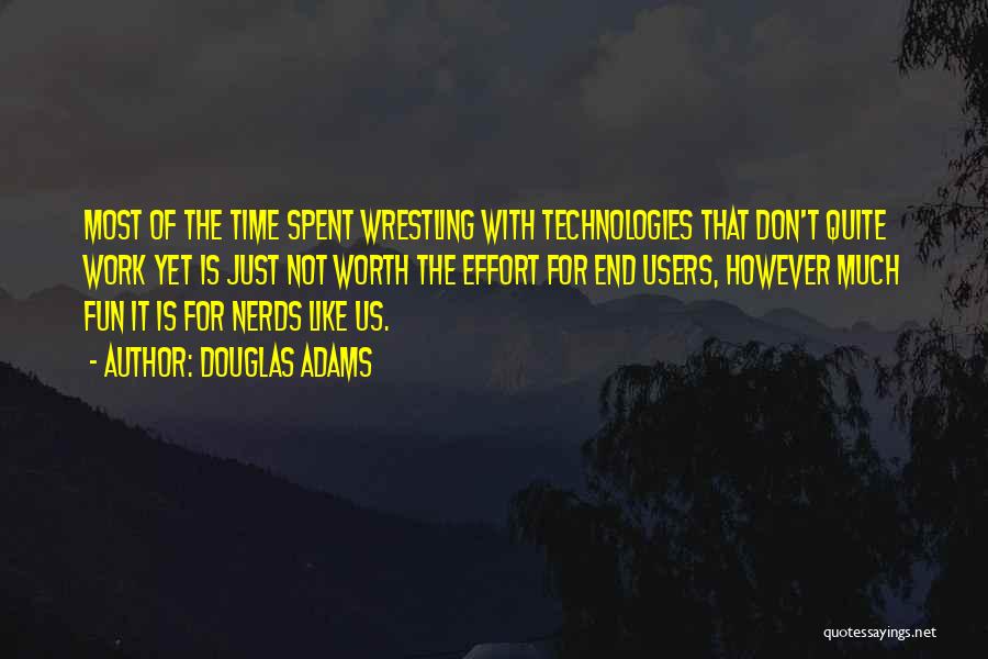 Douglas Adams Quotes: Most Of The Time Spent Wrestling With Technologies That Don't Quite Work Yet Is Just Not Worth The Effort For