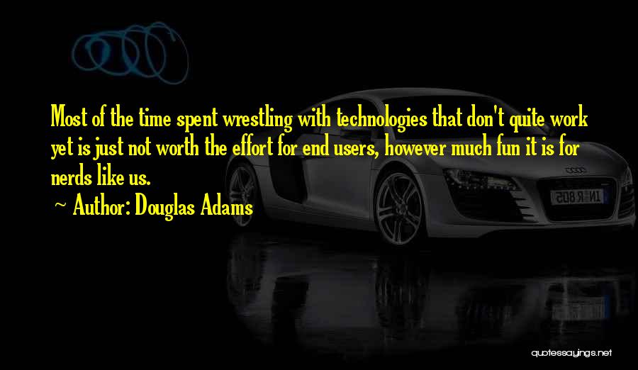 Douglas Adams Quotes: Most Of The Time Spent Wrestling With Technologies That Don't Quite Work Yet Is Just Not Worth The Effort For