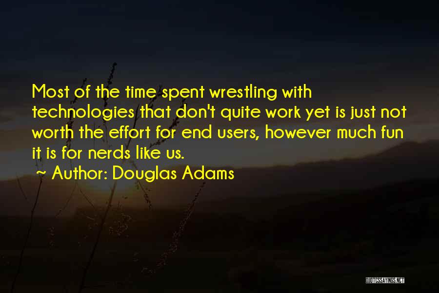 Douglas Adams Quotes: Most Of The Time Spent Wrestling With Technologies That Don't Quite Work Yet Is Just Not Worth The Effort For
