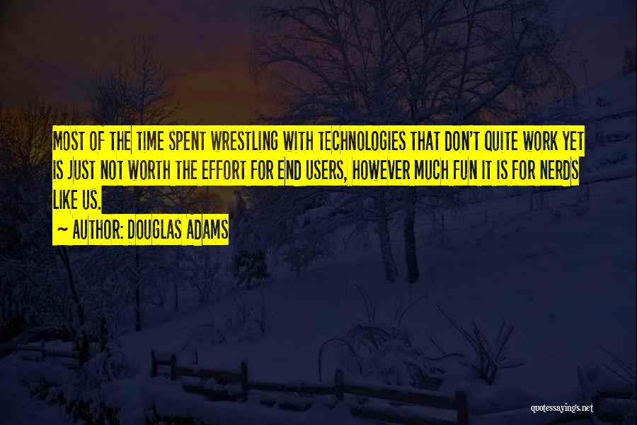 Douglas Adams Quotes: Most Of The Time Spent Wrestling With Technologies That Don't Quite Work Yet Is Just Not Worth The Effort For