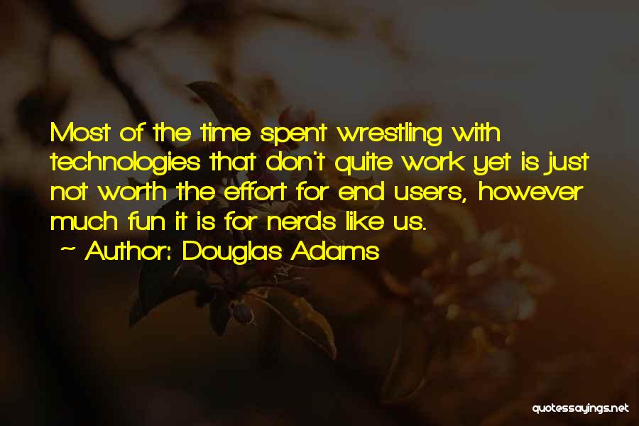 Douglas Adams Quotes: Most Of The Time Spent Wrestling With Technologies That Don't Quite Work Yet Is Just Not Worth The Effort For