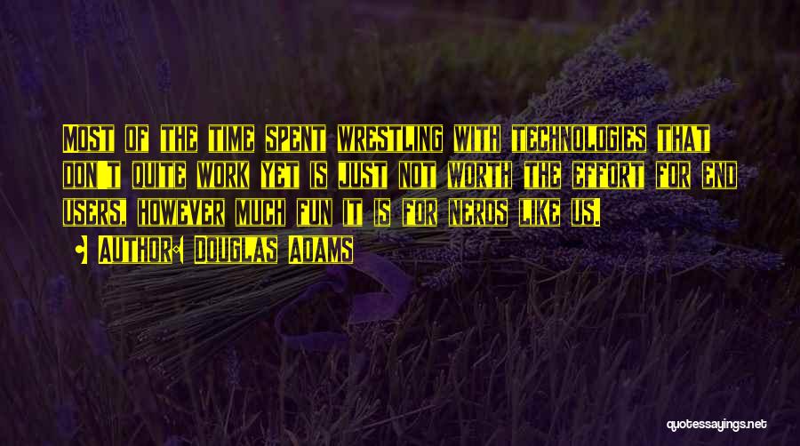 Douglas Adams Quotes: Most Of The Time Spent Wrestling With Technologies That Don't Quite Work Yet Is Just Not Worth The Effort For
