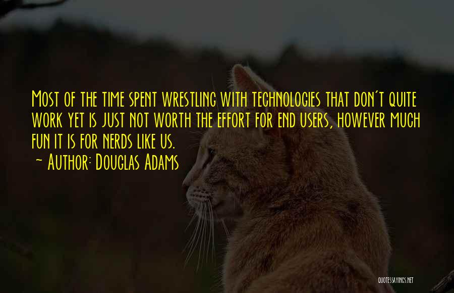 Douglas Adams Quotes: Most Of The Time Spent Wrestling With Technologies That Don't Quite Work Yet Is Just Not Worth The Effort For