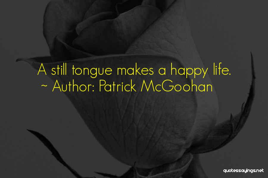 Patrick McGoohan Quotes: A Still Tongue Makes A Happy Life.