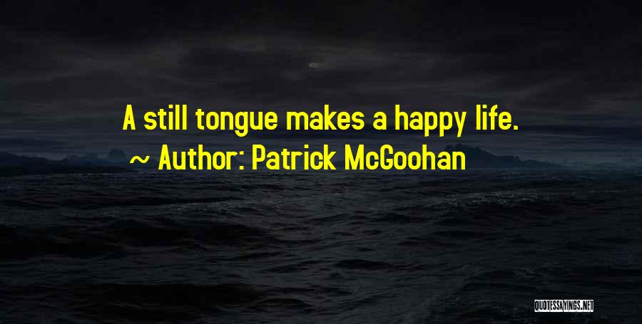 Patrick McGoohan Quotes: A Still Tongue Makes A Happy Life.