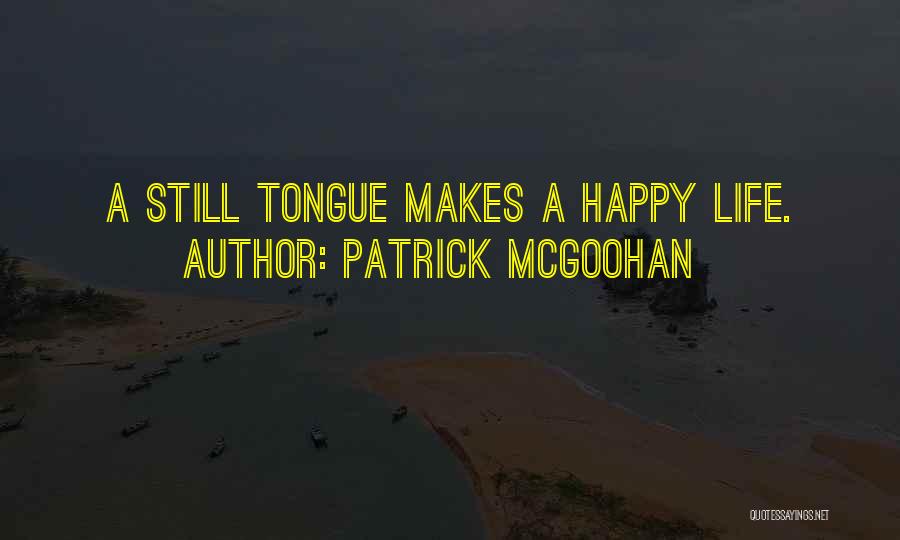 Patrick McGoohan Quotes: A Still Tongue Makes A Happy Life.