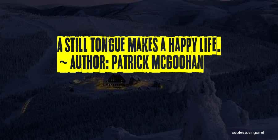 Patrick McGoohan Quotes: A Still Tongue Makes A Happy Life.