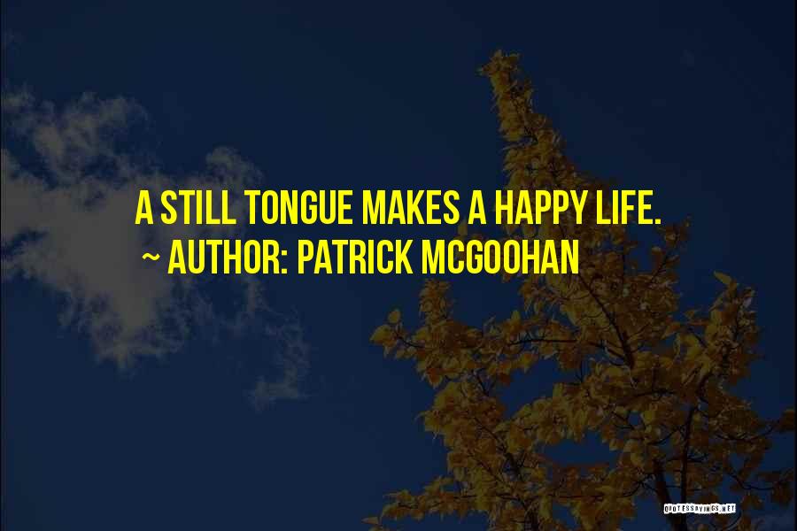 Patrick McGoohan Quotes: A Still Tongue Makes A Happy Life.