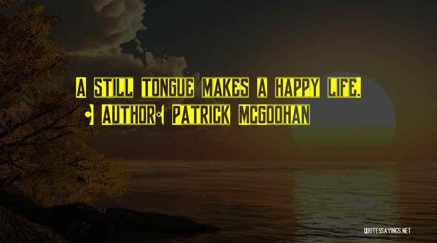 Patrick McGoohan Quotes: A Still Tongue Makes A Happy Life.