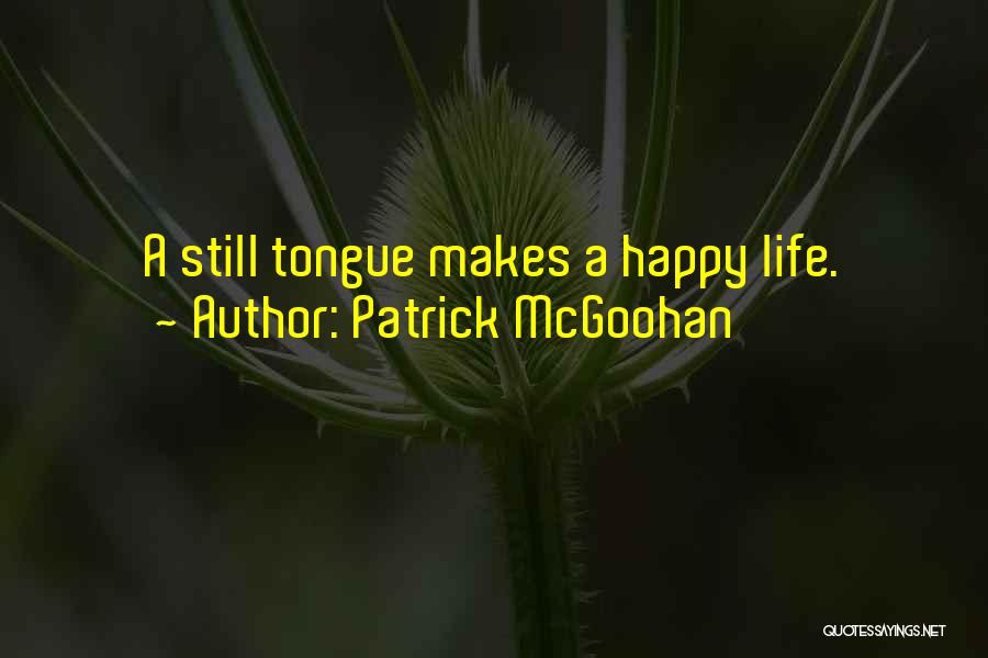 Patrick McGoohan Quotes: A Still Tongue Makes A Happy Life.
