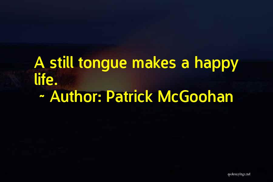 Patrick McGoohan Quotes: A Still Tongue Makes A Happy Life.