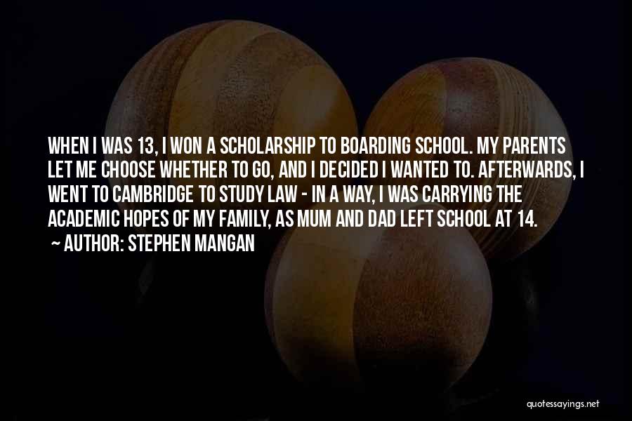 Stephen Mangan Quotes: When I Was 13, I Won A Scholarship To Boarding School. My Parents Let Me Choose Whether To Go, And