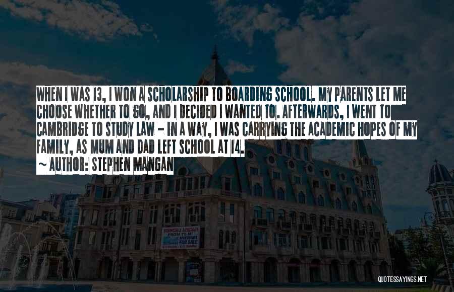 Stephen Mangan Quotes: When I Was 13, I Won A Scholarship To Boarding School. My Parents Let Me Choose Whether To Go, And