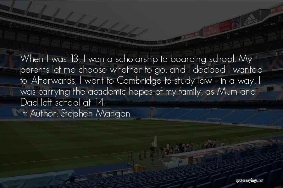 Stephen Mangan Quotes: When I Was 13, I Won A Scholarship To Boarding School. My Parents Let Me Choose Whether To Go, And