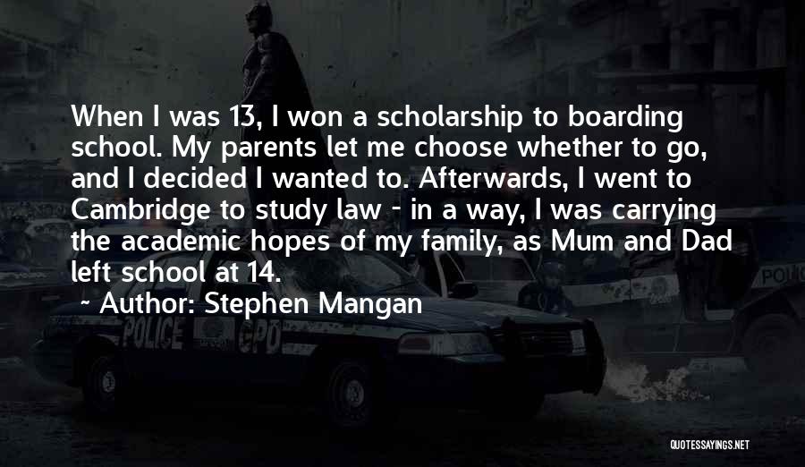 Stephen Mangan Quotes: When I Was 13, I Won A Scholarship To Boarding School. My Parents Let Me Choose Whether To Go, And