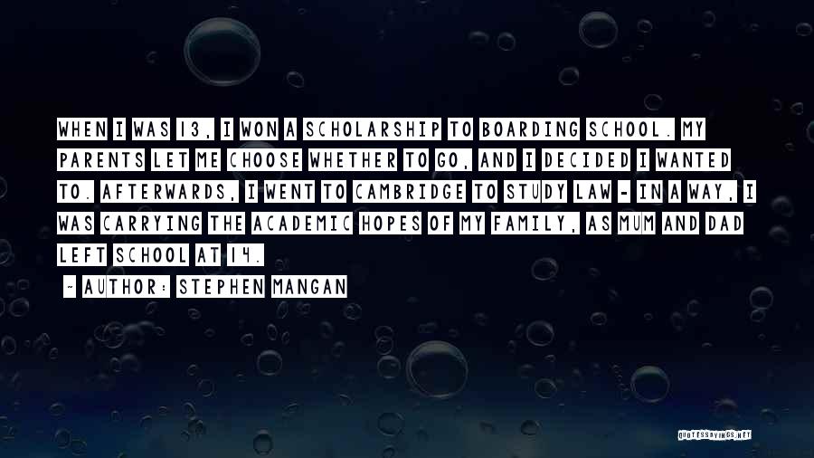 Stephen Mangan Quotes: When I Was 13, I Won A Scholarship To Boarding School. My Parents Let Me Choose Whether To Go, And