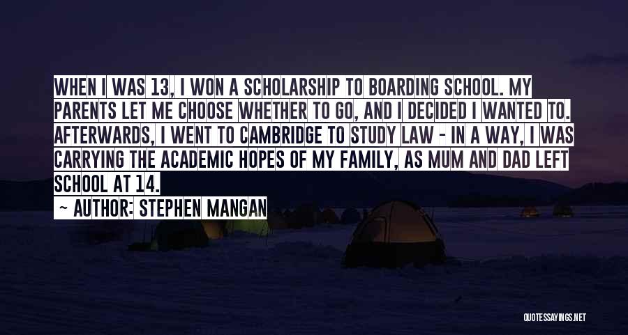 Stephen Mangan Quotes: When I Was 13, I Won A Scholarship To Boarding School. My Parents Let Me Choose Whether To Go, And