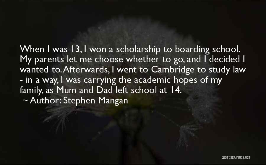 Stephen Mangan Quotes: When I Was 13, I Won A Scholarship To Boarding School. My Parents Let Me Choose Whether To Go, And