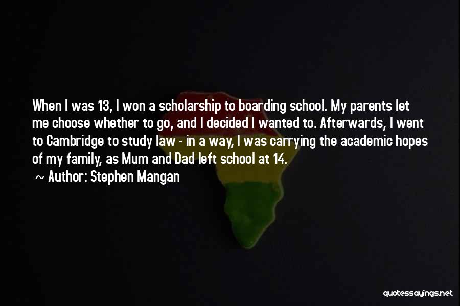 Stephen Mangan Quotes: When I Was 13, I Won A Scholarship To Boarding School. My Parents Let Me Choose Whether To Go, And