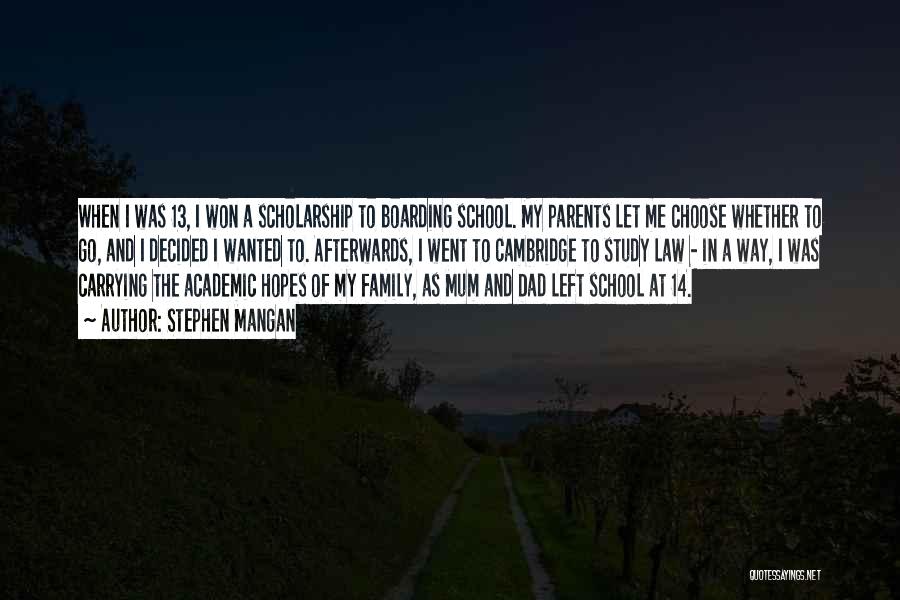 Stephen Mangan Quotes: When I Was 13, I Won A Scholarship To Boarding School. My Parents Let Me Choose Whether To Go, And