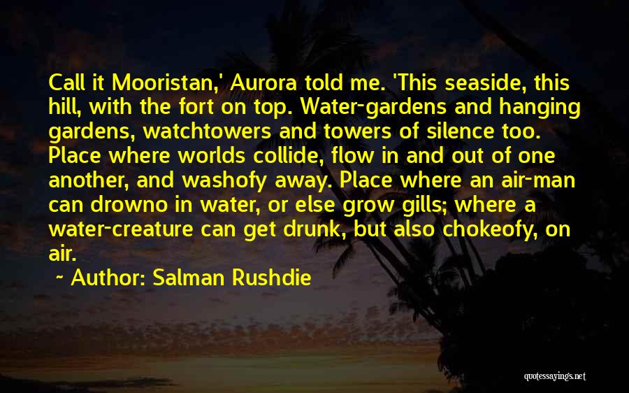 Salman Rushdie Quotes: Call It Mooristan,' Aurora Told Me. 'this Seaside, This Hill, With The Fort On Top. Water-gardens And Hanging Gardens, Watchtowers