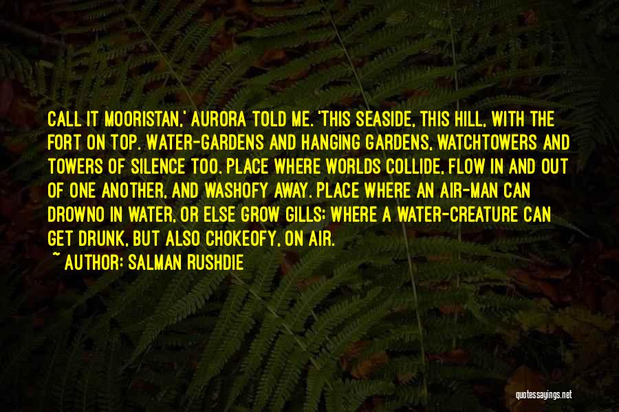 Salman Rushdie Quotes: Call It Mooristan,' Aurora Told Me. 'this Seaside, This Hill, With The Fort On Top. Water-gardens And Hanging Gardens, Watchtowers