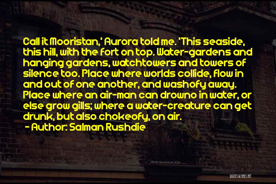 Salman Rushdie Quotes: Call It Mooristan,' Aurora Told Me. 'this Seaside, This Hill, With The Fort On Top. Water-gardens And Hanging Gardens, Watchtowers