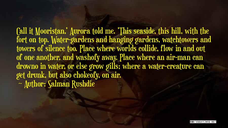 Salman Rushdie Quotes: Call It Mooristan,' Aurora Told Me. 'this Seaside, This Hill, With The Fort On Top. Water-gardens And Hanging Gardens, Watchtowers