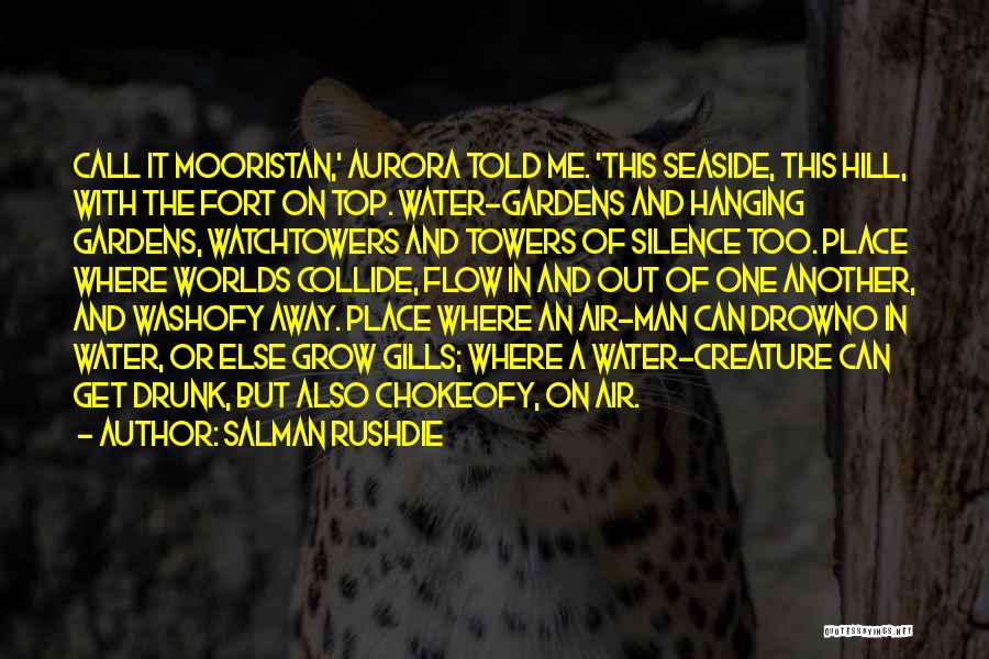 Salman Rushdie Quotes: Call It Mooristan,' Aurora Told Me. 'this Seaside, This Hill, With The Fort On Top. Water-gardens And Hanging Gardens, Watchtowers