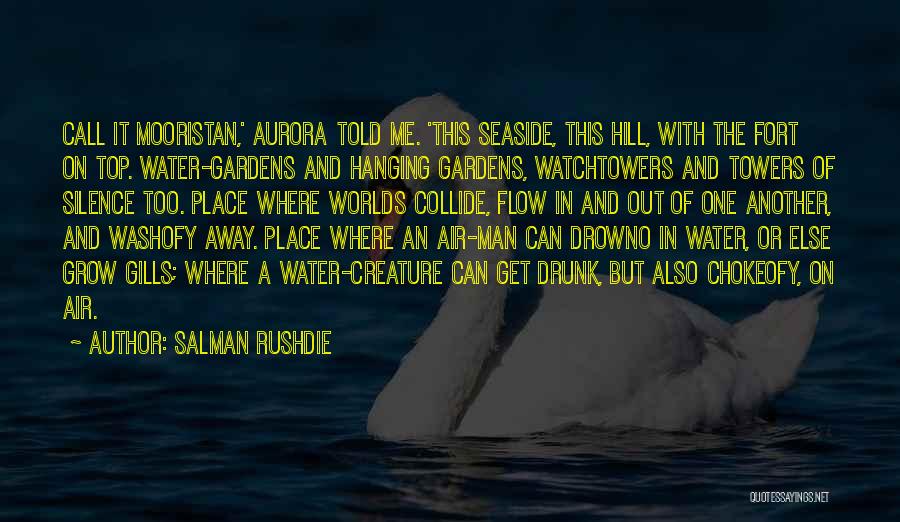 Salman Rushdie Quotes: Call It Mooristan,' Aurora Told Me. 'this Seaside, This Hill, With The Fort On Top. Water-gardens And Hanging Gardens, Watchtowers