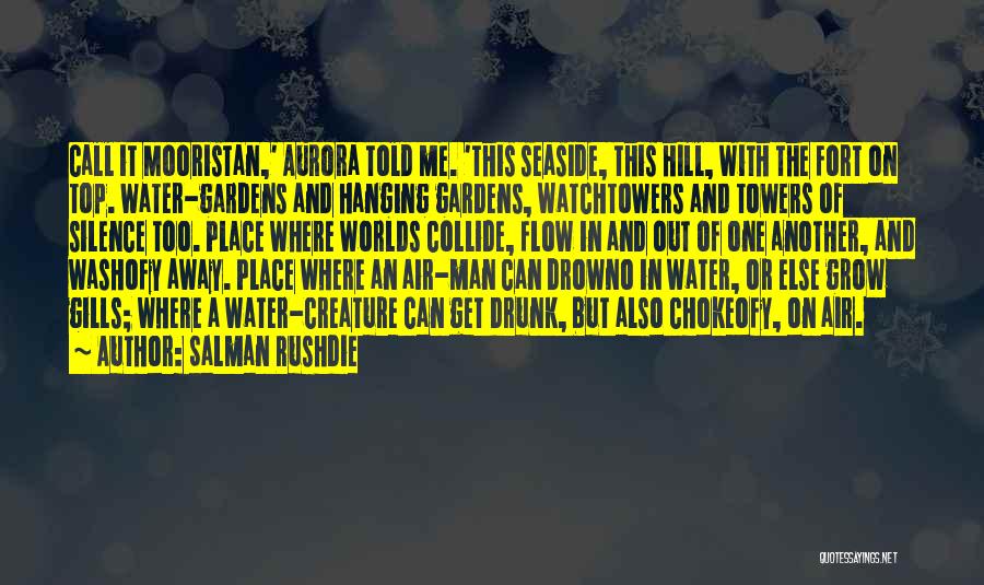 Salman Rushdie Quotes: Call It Mooristan,' Aurora Told Me. 'this Seaside, This Hill, With The Fort On Top. Water-gardens And Hanging Gardens, Watchtowers