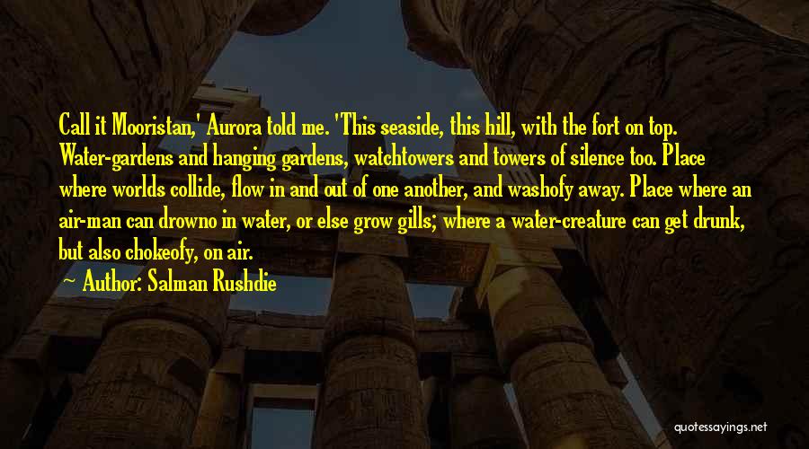 Salman Rushdie Quotes: Call It Mooristan,' Aurora Told Me. 'this Seaside, This Hill, With The Fort On Top. Water-gardens And Hanging Gardens, Watchtowers