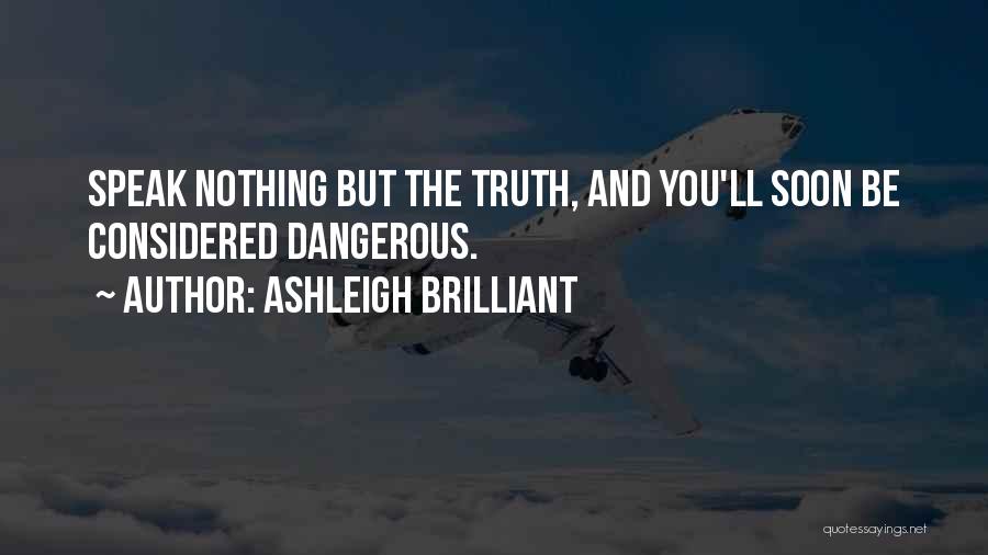 Ashleigh Brilliant Quotes: Speak Nothing But The Truth, And You'll Soon Be Considered Dangerous.