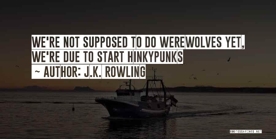 J.K. Rowling Quotes: We're Not Supposed To Do Werewolves Yet, We're Due To Start Hinkypunks