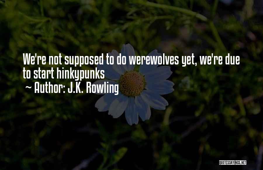J.K. Rowling Quotes: We're Not Supposed To Do Werewolves Yet, We're Due To Start Hinkypunks