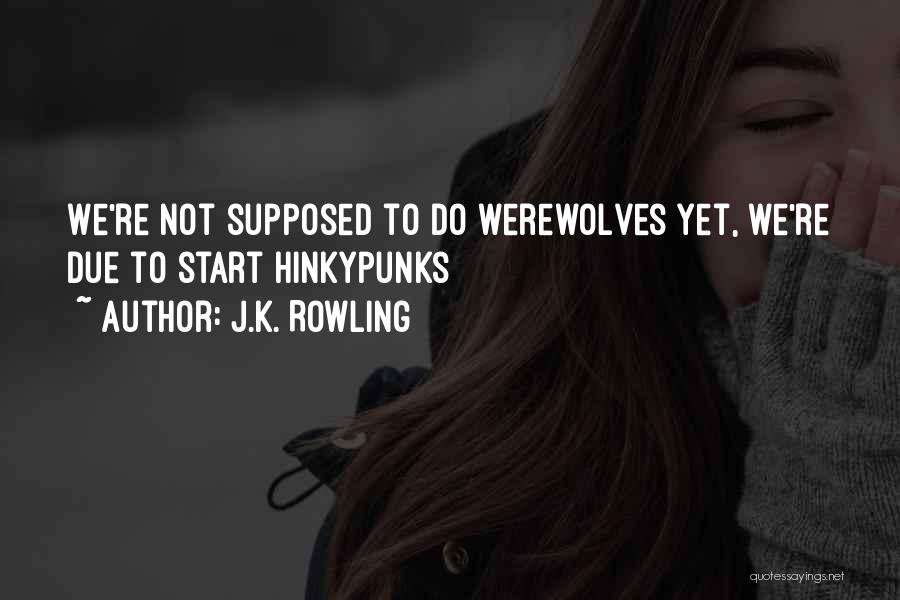 J.K. Rowling Quotes: We're Not Supposed To Do Werewolves Yet, We're Due To Start Hinkypunks