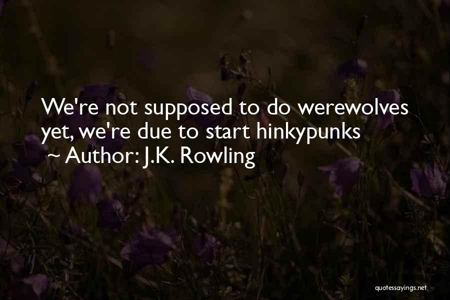J.K. Rowling Quotes: We're Not Supposed To Do Werewolves Yet, We're Due To Start Hinkypunks