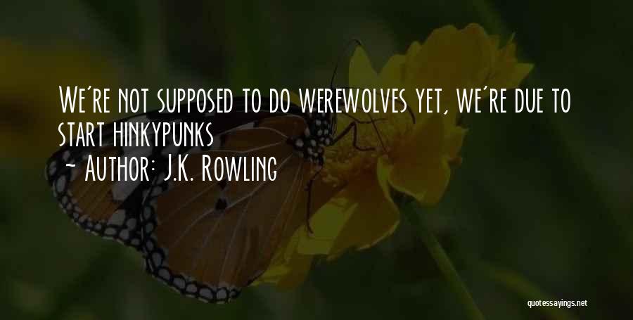 J.K. Rowling Quotes: We're Not Supposed To Do Werewolves Yet, We're Due To Start Hinkypunks