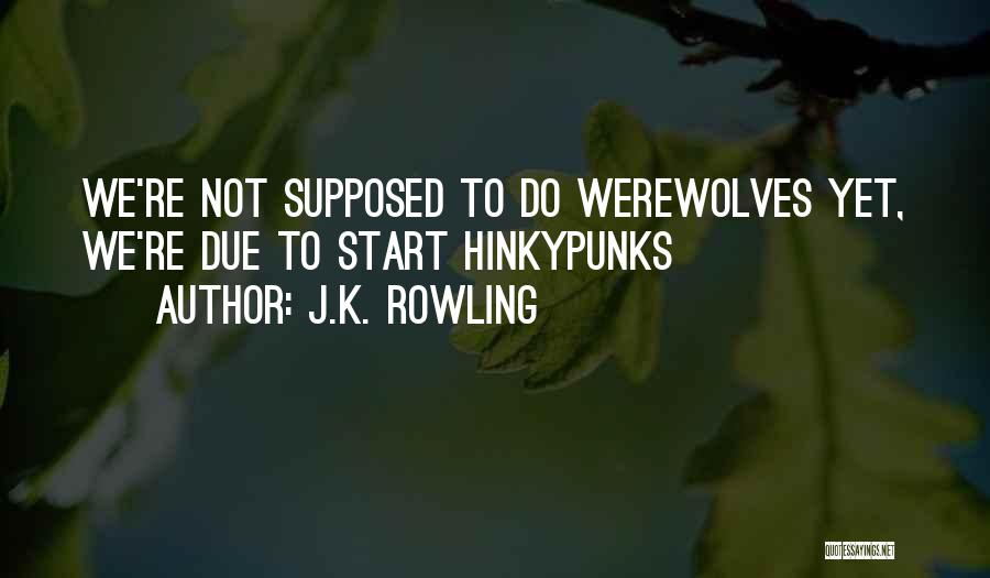 J.K. Rowling Quotes: We're Not Supposed To Do Werewolves Yet, We're Due To Start Hinkypunks