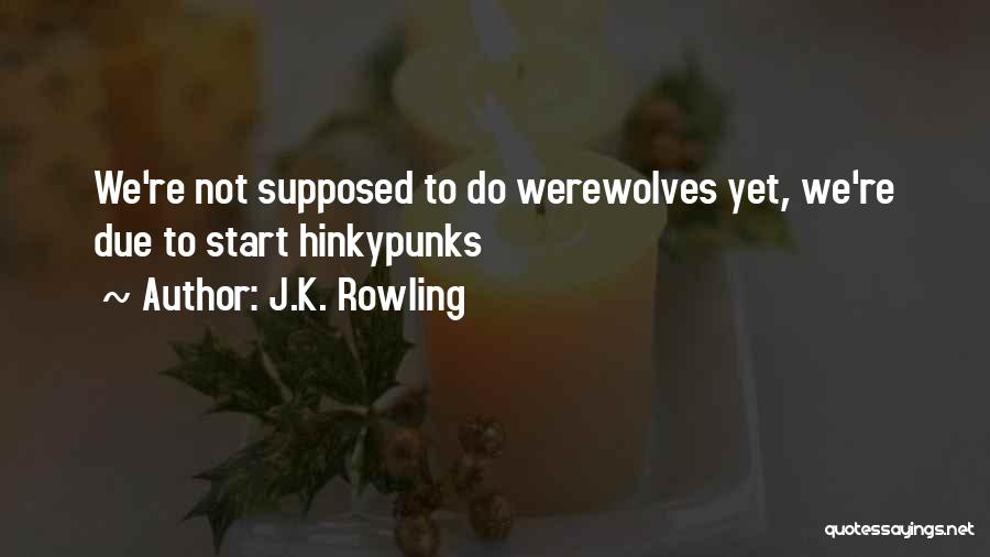 J.K. Rowling Quotes: We're Not Supposed To Do Werewolves Yet, We're Due To Start Hinkypunks