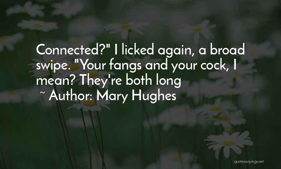 Mary Hughes Quotes: Connected? I Licked Again, A Broad Swipe. Your Fangs And Your Cock, I Mean? They're Both Long