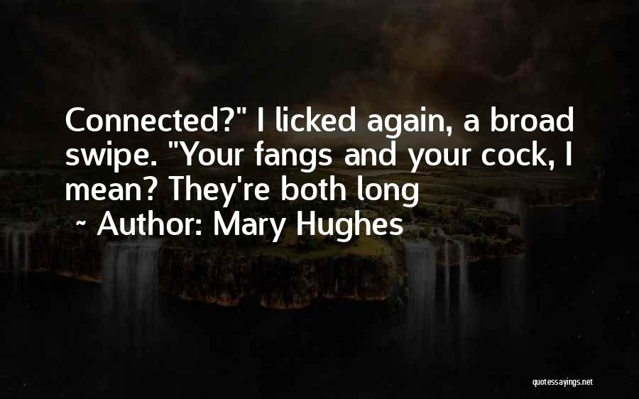 Mary Hughes Quotes: Connected? I Licked Again, A Broad Swipe. Your Fangs And Your Cock, I Mean? They're Both Long