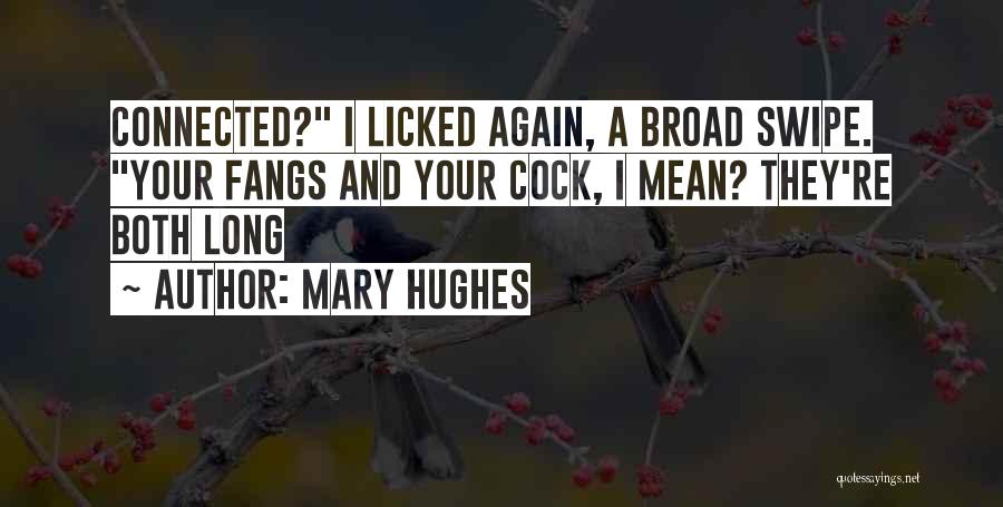 Mary Hughes Quotes: Connected? I Licked Again, A Broad Swipe. Your Fangs And Your Cock, I Mean? They're Both Long