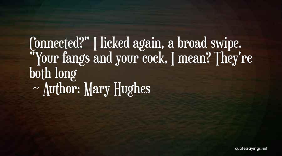 Mary Hughes Quotes: Connected? I Licked Again, A Broad Swipe. Your Fangs And Your Cock, I Mean? They're Both Long