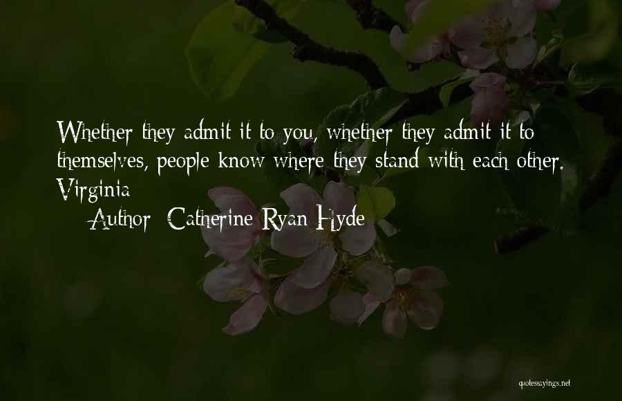 Catherine Ryan Hyde Quotes: Whether They Admit It To You, Whether They Admit It To Themselves, People Know Where They Stand With Each Other.