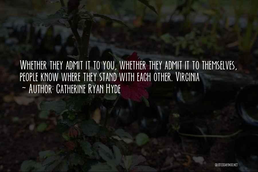 Catherine Ryan Hyde Quotes: Whether They Admit It To You, Whether They Admit It To Themselves, People Know Where They Stand With Each Other.